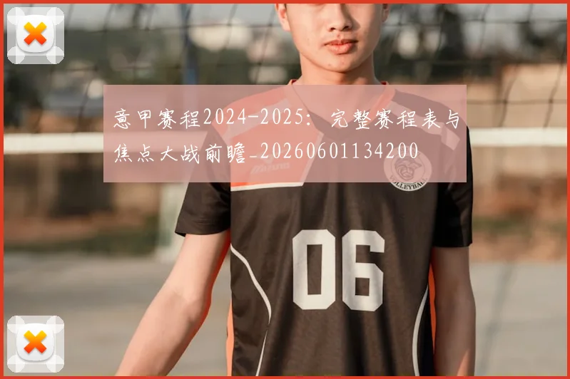 意甲赛程2024-2025:完整赛程表与焦点大战前瞻_20260601134200