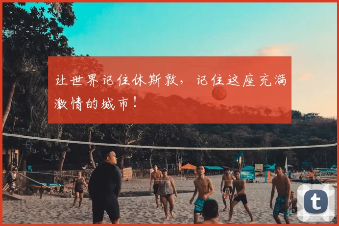 让世界记住休斯敦,记住这座充满激情的城市!