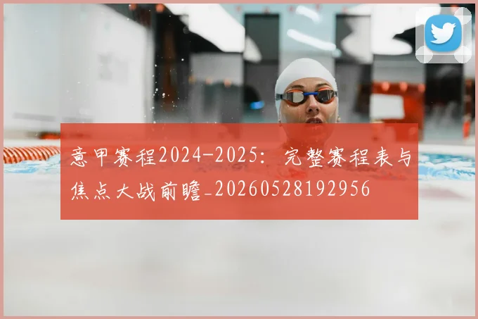 意甲赛程2024-2025：完整赛程表与焦点大战前瞻_20260528192956