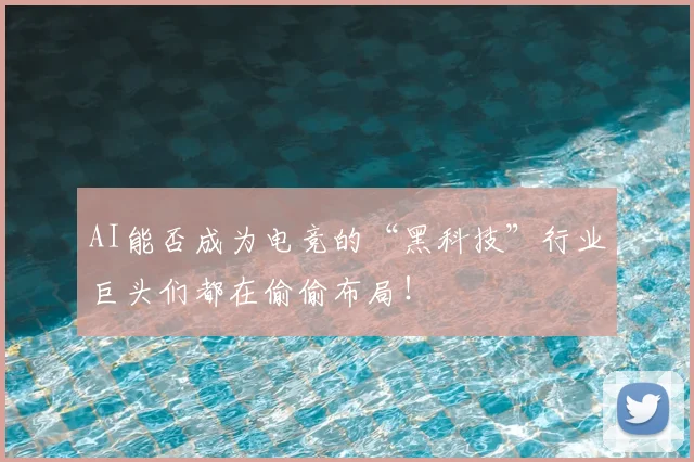 AI能否成为电竞的“黑科技”行业巨头们都在偷偷布局！