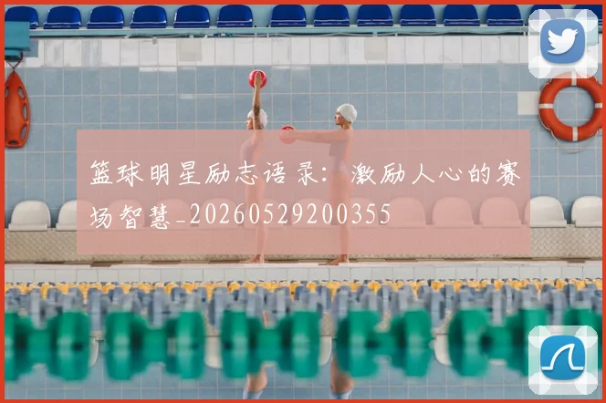 篮球明星励志语录：激励人心的赛场智慧_20260529200355
