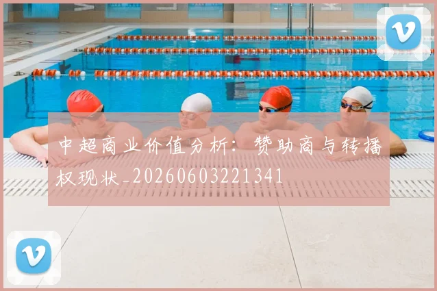 中超商业价值分析：赞助商与转播权现状_20260603221341