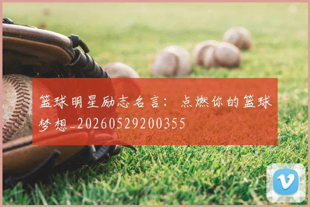篮球明星励志名言:点燃你的篮球梦想_20260529200355